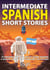 Intermediate Spanish Short Stories: 10 Amazing Short Tales to Learn Spanish & Quickly Grow Your Vocabulary the Fun Way - Intermediate Spanish Stories, #1