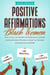Positive Affirmations for Black Women: Learn to Grow Your Mindset with Manifestations, Gratitude and Powerful Daily Affirmations to Boost Your Motivation and Attract Love and Wealth