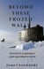 Beyond These Frozen Walls
