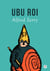 Ubu roi - la satire la plus insolente de toutes les dictatures au présent