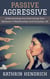 Passive Aggressive: Understanding and Overcoming Toxic Behavior in Relationships and Everyday Life
