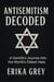 Antisemitism Decoded: A Gentile's Journey Into the World's Oldest Hate
