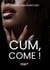 Cum, come!