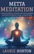Metta Meditation: A Practical Guide to Transform Your Heart and Mind, Cultivating Compassion through Loving-Kindness