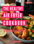 The Healthy Air Fryer Cookbook: Discover a Complete Collection of Delicious and Healthy Air Fryer Recipes you can Easily Make at Home! - Easy and Delicious Cooking Recipes for 2025