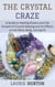 The Crystal Craze: A Guide to Healing Powers and the Growth of Crystal Healing and Its Effects on the Mind, Body, and Spirit