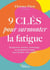 9 clés pour surmonter la fatigue - Épuisement, tensions, surmenage... un programme simple pour réveiller votre vitalité !