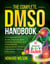 The Complete  DMSO Handbook: A Comprehensive Guide, Historical Uses, Scientific Research, and Informational Resources on Dimethyl Sulfoxide for Wellness Enthusiasts