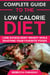 Complete Guide to the Low-Calorie Diet: Lose Excess Body Weight While Enjoying Your Favorite Foods