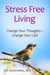 Stress Free Living - Change Your Thoughts ~ Change Your Life!