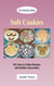 Soft Cookies: 85+ Easy-to-Follow Recipes with Nutrition Information
