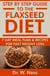 Step by Step Guide to The Flaxseed Diet: 7-Day Meal Plan & Recipes for Fast Weight Loss!