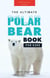 The Ultimate Polar Bear Book for Kids - Animal Books for Kids