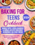 Baking for Teens Cookbook: Whip Up Fun & Easy Treats While Mastering the Baking Basics for Teen Chefs