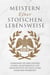 Meistern Einer Stoiker Lebensweise: Verbessern Sie Ihre geistige Stärke, Selbstdisziplin und Produktivität mit Hilfe alter stoischer Weisheiten