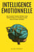 Intelligence Émotionnelle: Un guide pour gérer vos émotions et établir des relations saines