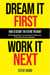 Dream It First Work It Next