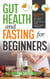Gut Health and Fasting for Beginners. Proven Fasting Plans to Reset Your Gut Microbiome, Manage Digestive Issues, and Achieve Lasting Weight Loss. - Your Health and Fasting, #1