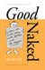 Good Naked - How to Write More, Write Better, and Be Happier. Revised and Expanded Edition.