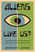 Aliens Like Us? - An Anthropologist's Field Guide to Intelligent Extraterrestrial Life