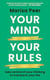 Your Mind, Your Rules - Take control of your thinking to transform your life