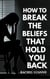 How to Break the Beliefs That Hold You Back