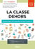 La classe dehors - Guide pratique pour repenser sa classe en plein air