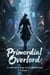 Primordial Overlord: A Cultivation Saga Across Multiverses, Volume 3 - Primordial Overlord: A Cultivation Saga Across Multiverses, #3