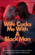 Wife Cucks Me With A Black Man: Best Friend And His GF Convince My Wife To Cuck Me And Submit To A Black Man