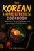 The Korean Home Kitchen Cookbook - Bibimbap, Bulgogi, Kimchi, and Weeknight-Friendly Recipes