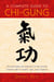 A Complete Guide to Chi-Gung - The Principles and Practice of the Ancient Chinese Path to Health, Vigor, and Longevity