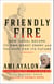 Friendly Fire - How Israel Became Its Own Worst Enemy and the Hope for Its Future