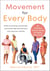 Movement for Every Body - An Inclusive Fitness Guide for Better Movement--Build mind-body awareness, overcome exercise barriers, and improve mobility