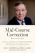 Mid-Course Correction Revisited - The Story and Legacy of a Radical Industrialist and his Quest for Authentic Change