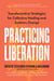 Practicing Liberation - Transformative Strategies for Collective Healing & Systems Change: Reflections on burnout, trauma & building communities of care in social justice work