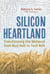 Silicon Heartland - Transforming the Midwest from Rust Belt to Tech Belt