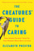 The Creatures' Guide to Caring - How Animal Parents Teach Us That Humans Were Born to Care