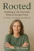 Rooted: Building a Life You Don’t Want to Escape From