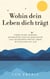 Wohin dein Leben dich trägt - Finde deine inneren Antworten für ein bewusstes und selbstbestimmtes Leben im Einklang mit dir