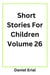 Short Stories For Children Volume 26 - Short Stories For Children, #26