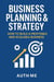 Business Planning & Strategy:  How to Build a Profitable and  Scalable Business - Step-by-Step Business Mastery Series