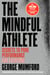 The Mindful Athlete: Second Edition - Secrets to Pure Performance for Everyone