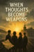 When Thougts Become Weapons