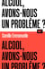 Alcool, avons-nous un problème ? / Collection ALT
