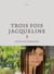 Trois fois Jacqueline
