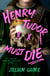 Henry Tudor Must Die - A wickedly witchy retelling of Henry VIII's Queens and their quest for revenge