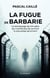 La fugue de Barbarie - Le témoignage de mon père qui n’aurait pas dû survivre à cinq camps de la mort