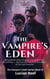 The Vampire’s Eden: When Blood Stops Singing, the World Shall Finally Rest —  But Love Born of Blood Will Bloom as Our Last Paradise - The Vampire’s Oath Series, #5