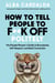 How to Tell People to F**k Off Politely - The People Pleasers Guide to Boundaries, Self-Respect, and Real Connection