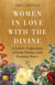 Women in Love with the Divine - A Seeker's Exploration of Faith, Practice, and Feminine Power